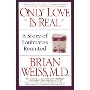 Only Love is Real: A Story of Soulmates Reunited -- Brian Weiss